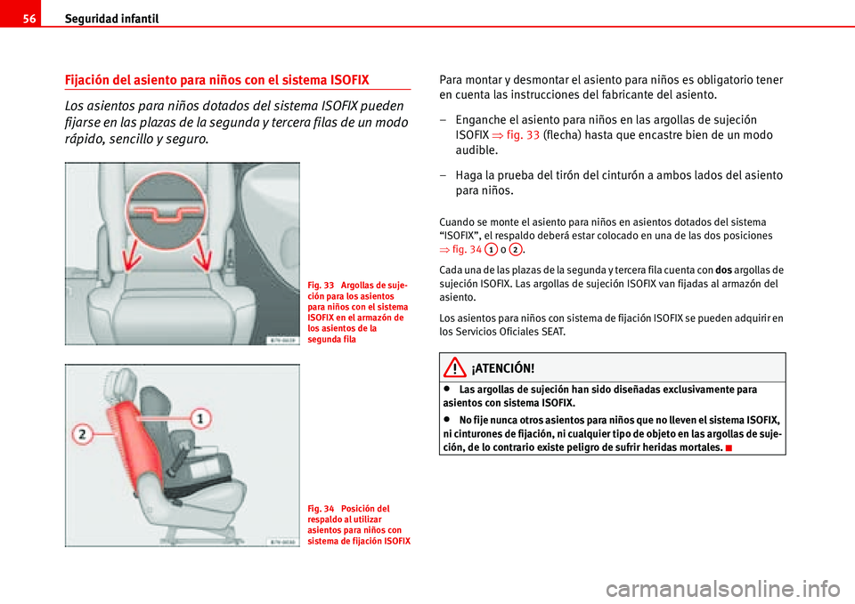 Seat Alhambra 2006  Manual del propietario (in Spanish) Seguridad infantil 56
Fijación del asiento para niños con el sistema ISOFIX
Los asientos para niños dotados del sistema ISOFIX pueden 
fijarse en las plazas de la segunda y tercera filas de un modo