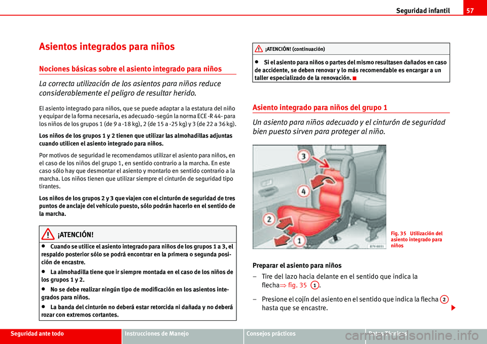 Seat Alhambra 2006  Manual del propietario (in Spanish) Seguridad infantil57
Seguridad ante todoInstrucciones de ManejoConsejos prácticosDatos Técnicos
Asientos integrados para niños
Nociones básicas sobre el asiento integrado para niños
La correcta u