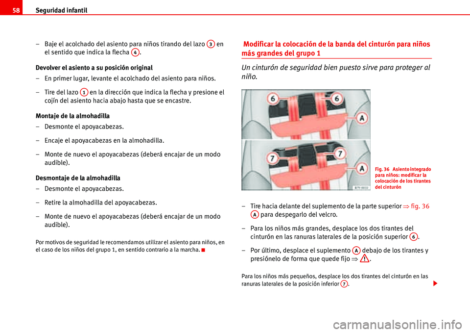 Seat Alhambra 2006  Manual del propietario (in Spanish) Seguridad infantil 58
– Baje el acolchado del asiento para niños tirando del lazo   en 
el sentido que indica la flecha  .
Devolver el asiento a su posición original
– En primer lugar, levante e