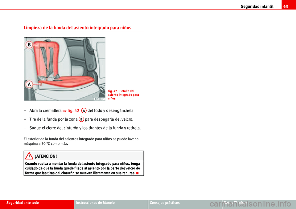 Seat Alhambra 2006  Manual del propietario (in Spanish) Seguridad infantil63
Seguridad ante todoInstrucciones de ManejoConsejos prácticosDatos Técnicos
Limpieza de la funda del asiento integrado para niños
– Abra la cremallera �Ÿfig. 42   del todo y 