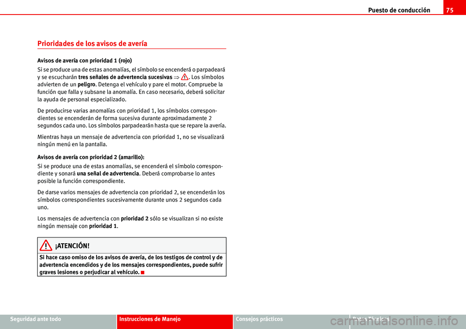 Seat Alhambra 2006  Manual del propietario (in Spanish) Puesto de conducción75
Seguridad ante todoInstrucciones de ManejoConsejos prácticosDatos Técnicos
Prioridades de los avisos de avería
Avisos de avería con prioridad 1 (rojo)
Si se produce una de 