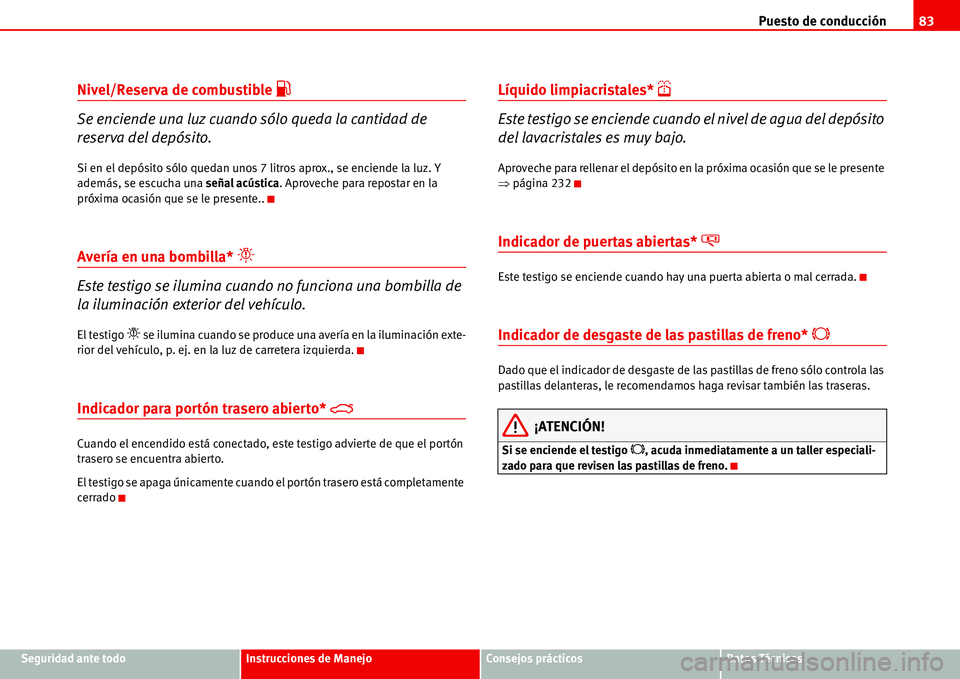 Seat Alhambra 2006  Manual del propietario (in Spanish) Puesto de conducción83
Seguridad ante todoInstrucciones de ManejoConsejos prácticosDatos Técnicos
Nivel/Reserva de combustible �z
Se enciende una luz cuando sólo queda la cantidad de 
reserva del 