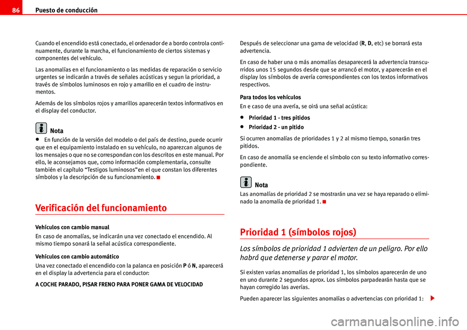 Seat Alhambra 2006  Manual del propietario (in Spanish) Puesto de conducción 86
Cuando el encendido está conectado, el ordenador de a bordo controla conti-
nuamente, durante la marcha, el funcionamiento de ciertos sistemas y 
componentes del vehículo.
L