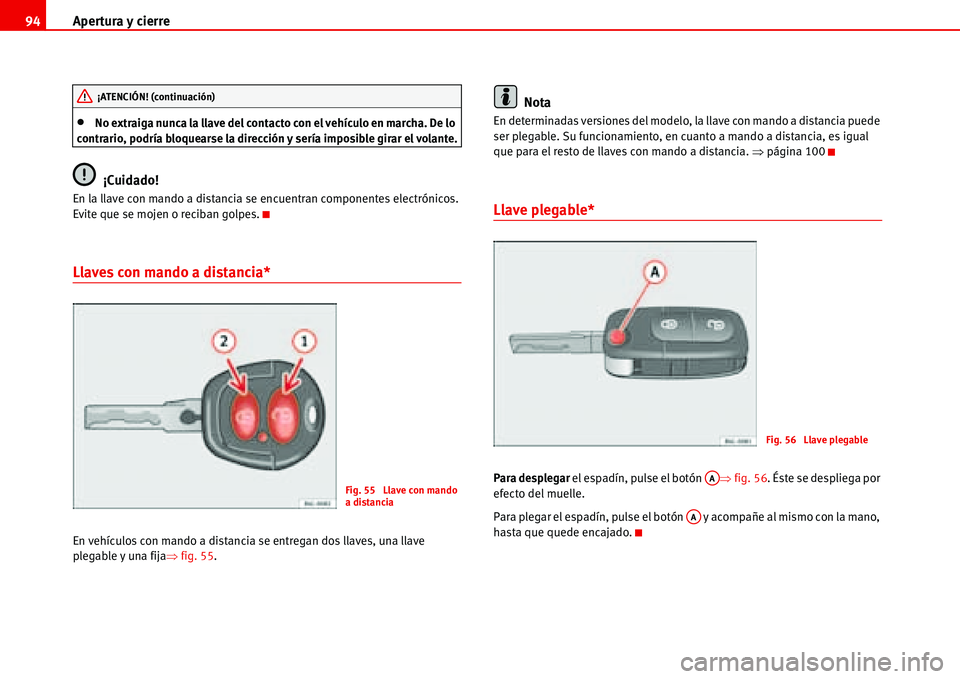 Seat Alhambra 2006  Manual del propietario (in Spanish) Apertura y cierre 94
•No extraiga nunca la llave del contacto con el vehículo en marcha. De lo 
contrario, podría bloquearse la dirección y sería imposible girar el volante.
¡Cuidado!
En la lla