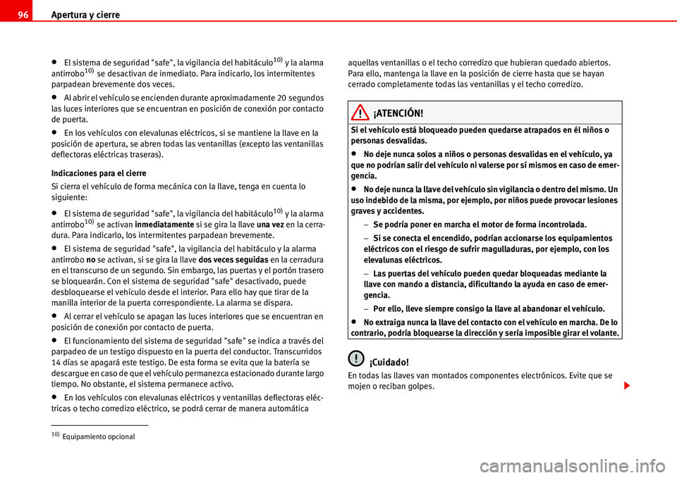 Seat Alhambra 2006  Manual del propietario (in Spanish) Apertura y cierre 96
•El sistema de seguridad "safe", la vigilancia del habitáculo10) y la alarma 
antirrobo10) se desactivan de inmediato. Para indicarlo, los intermitentes 
parpadean brevemente d