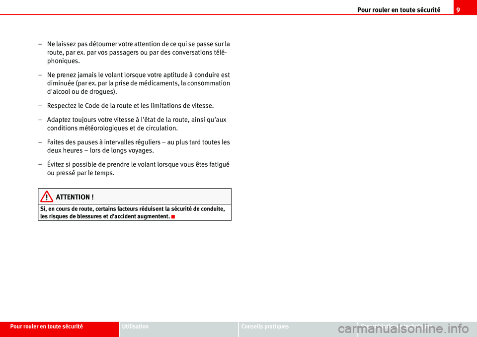 Seat Alhambra 2006  Manuel du propriétaire (in French)  Pour rouler en toute sécurité9
Pour rouler en toute sécuritéUtilisationConseils pratiquesCaractéristiques techniques
– Ne laissez pas détourner votre attention de ce qui se passe sur la 
route