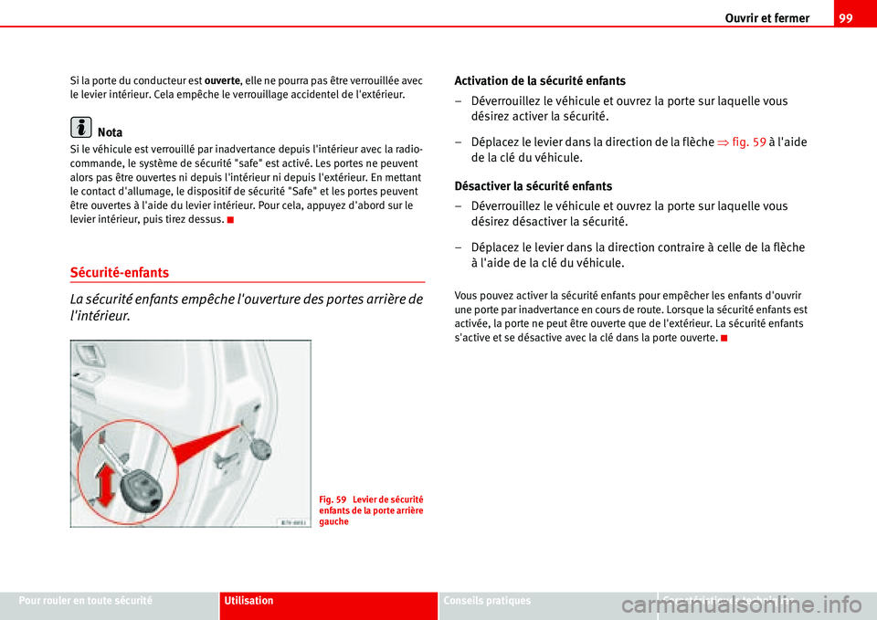 Seat Alhambra 2006 Manuel du propriétaire (in French) Ouvrir et fermer99
Pour rouler en toute sécuritéUtilisationConseils pratiquesCaractéristiques techniques Si la porte du conducteur est ouverte, elle ne pourra pas être verrouillée avec
le levier Seat Alhambra 2006 Manuel du propriétaire (in French) Ouvrir et fermer99
Pour rouler en toute sécuritéUtilisationConseils pratiquesCaractéristiques techniques Si la porte du conducteur est ouverte, elle ne pourra pas être verrouillée avec
le levier
