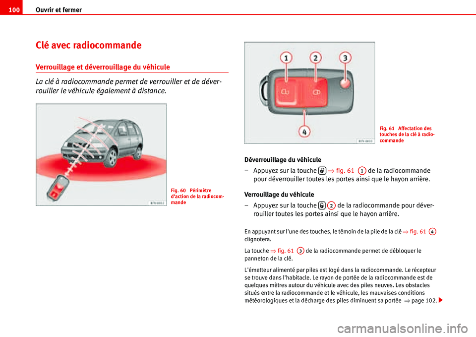 Seat Alhambra 2006 Manuel du propriétaire (in French) Ouvrir et fermer 100
Clé avec radiocommande
Verrouillage et déverrouillage du véhicule
La clé à radiocommande permet de verrouiller et de déver-
rouiller le véhicule également à distance.
Dà Seat Alhambra 2006 Manuel du propriétaire (in French) Ouvrir et fermer 100
Clé avec radiocommande
Verrouillage et déverrouillage du véhicule
La clé à radiocommande permet de verrouiller et de déver-
rouiller le véhicule également à distance.
DÃ