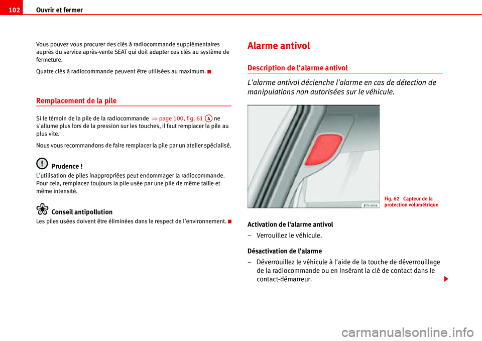Seat Alhambra 2006 Manuel du propriétaire (in French) Ouvrir et fermer 102
Vous pouvez vous procurer des clés à radiocommande supplémentaires
auprès du service après-vente SEAT qui doit adapter ces clés au système de
fermeture.
Quatre clés à r Seat Alhambra 2006 Manuel du propriétaire (in French) Ouvrir et fermer 102
Vous pouvez vous procurer des clés à radiocommande supplémentaires
auprès du service après-vente SEAT qui doit adapter ces clés au système de
fermeture.
Quatre clés à r