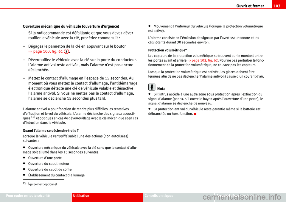 Seat Alhambra 2006 Manuel du propriétaire (in French) Ouvrir et fermer103
Pour rouler en toute sécuritéUtilisationConseils pratiquesCaractéristiques techniques
Ouverture mécanique du véhicule (ouverture durgence)
– Si la radiocommande est défail Seat Alhambra 2006 Manuel du propriétaire (in French) Ouvrir et fermer103
Pour rouler en toute sécuritéUtilisationConseils pratiquesCaractéristiques techniques
Ouverture mécanique du véhicule (ouverture durgence)
– Si la radiocommande est défail
