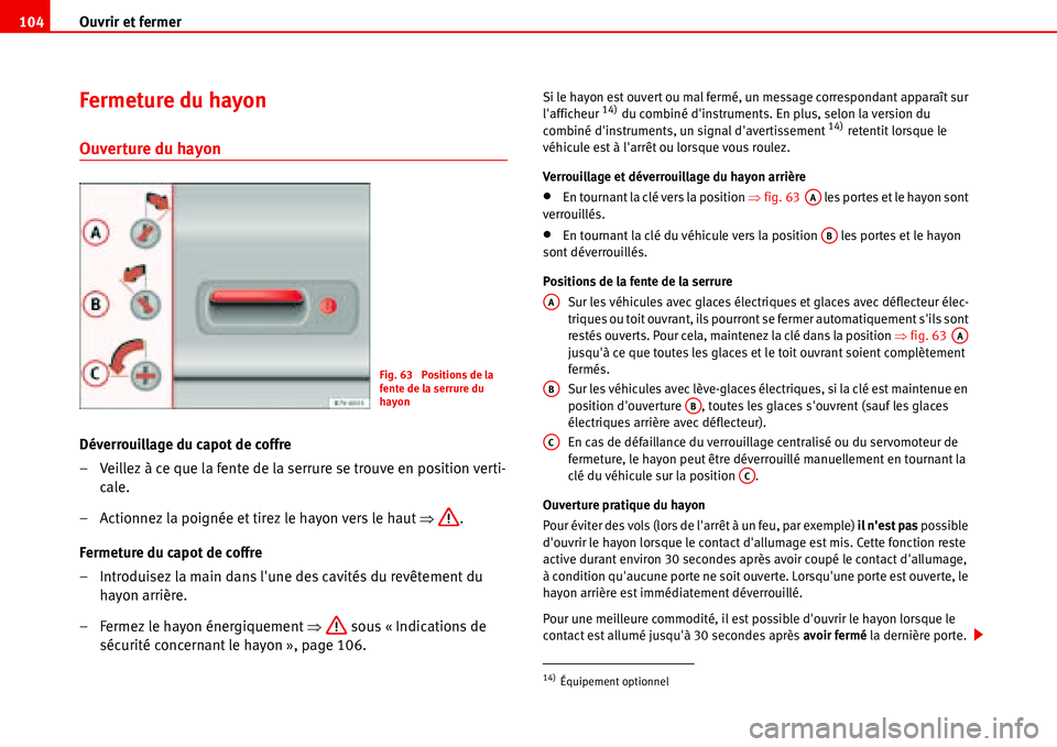 Seat Alhambra 2006 Manuel du propriétaire (in French) Ouvrir et fermer 104
Fermeture du hayon
Ouverture du hayon
Déverrouillage du capot de coffre
– Veillez à ce que la fente de la serrure se trouve en position verti-
cale.
– Actionnez la poignée Seat Alhambra 2006 Manuel du propriétaire (in French) Ouvrir et fermer 104
Fermeture du hayon
Ouverture du hayon
Déverrouillage du capot de coffre
– Veillez à ce que la fente de la serrure se trouve en position verti-
cale.
– Actionnez la poignée