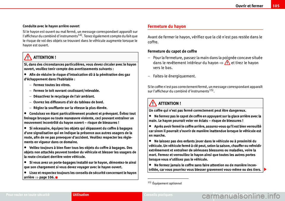 Seat Alhambra 2006 Manuel du propriétaire (in French) Ouvrir et fermer105
Pour rouler en toute sécuritéUtilisationConseils pratiquesCaractéristiques techniques Conduite avec le hayon arrière ouvert
Si le hayon est ouvert ou mal fermé, un message cor Seat Alhambra 2006 Manuel du propriétaire (in French) Ouvrir et fermer105
Pour rouler en toute sécuritéUtilisationConseils pratiquesCaractéristiques techniques Conduite avec le hayon arrière ouvert
Si le hayon est ouvert ou mal fermé, un message cor