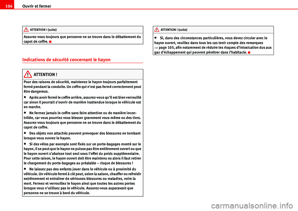 Seat Alhambra 2006 Manuel du propriétaire (in French) Ouvrir et fermer 106
Assurez-vous toujours que personne ne se trouve dans le débattement du
capot de coffre.
Indications de sécurité concernant le hayon
ATTENTION !
Pour des raisons de sécurité, Seat Alhambra 2006 Manuel du propriétaire (in French) Ouvrir et fermer 106
Assurez-vous toujours que personne ne se trouve dans le débattement du
capot de coffre.
Indications de sécurité concernant le hayon
ATTENTION !
Pour des raisons de sécurité,
