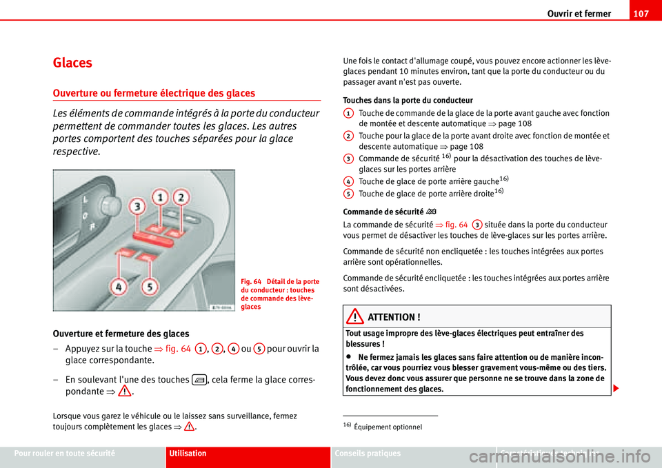 Seat Alhambra 2006 Manuel du propriétaire (in French) Ouvrir et fermer107
Pour rouler en toute sécuritéUtilisationConseils pratiquesCaractéristiques techniques
Glaces
Ouverture ou fermeture électrique des glaces
Les éléments de commande intégrés Seat Alhambra 2006 Manuel du propriétaire (in French) Ouvrir et fermer107
Pour rouler en toute sécuritéUtilisationConseils pratiquesCaractéristiques techniques
Glaces
Ouverture ou fermeture électrique des glaces
Les éléments de commande intégrés