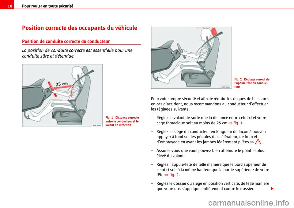 Seat Alhambra 2006  Manuel du propriétaire (in French)  Pour rouler en toute sécurité 10
Position correcte des occupants du véhicule
Position de conduite correcte du conducteur
La position de conduite correcte est essentielle pour une 
conduite sûre et