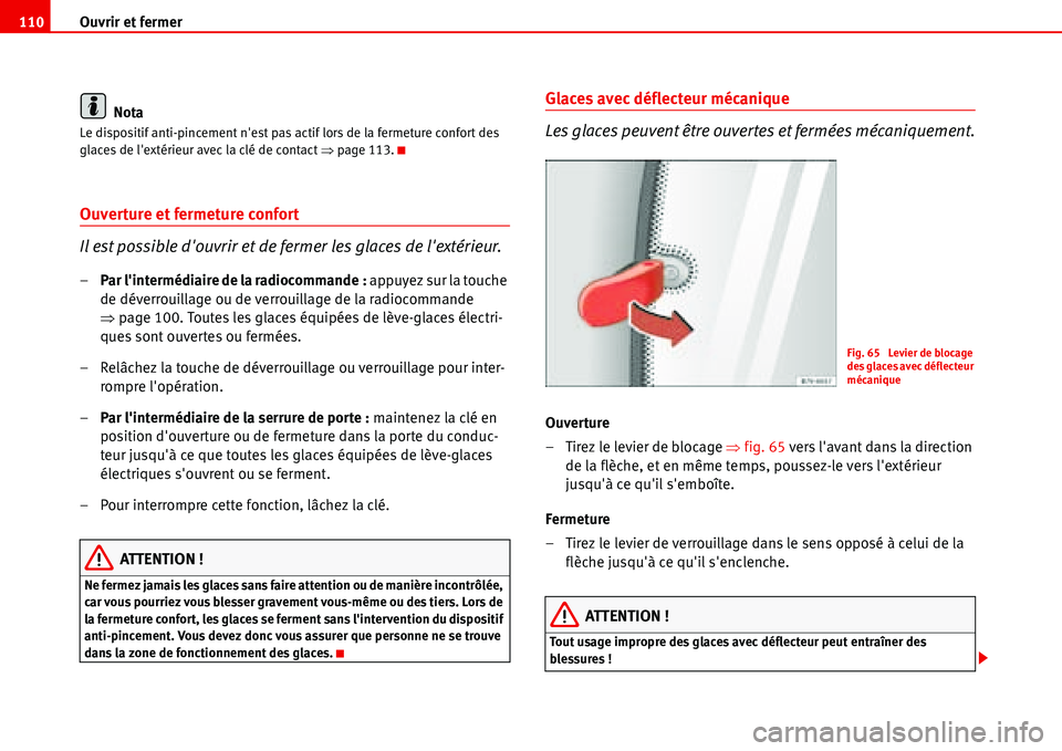 Seat Alhambra 2006  Manuel du propriétaire (in French)  Ouvrir et fermer 110
Nota
Le dispositif anti-pincement nest pas actif lors de la fermeture confort des 
glaces de lextérieur avec la clé de contact �Ÿpage 113.
Ouverture et fermeture confort
Il e