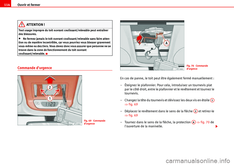 Seat Alhambra 2006  Manuel du propriétaire (in French)  Ouvrir et fermer 114
ATTENTION !
Tout usage impropre du toit ouvrant coulissant/relevable peut entraîner 
des blessures.
•Ne fermez jamais le toit ouvrant coulissant/relevable sans faire atten-
tio