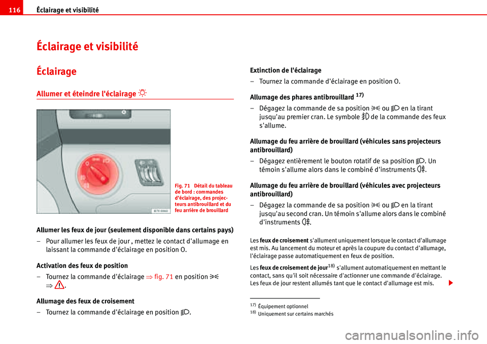 Seat Alhambra 2006  Manuel du propriétaire (in French)  Éclairage et visibilité 116
Éclairage et visibilité
Éclairage
Allumer et éteindre léclairage �“
Allumer les feux de jour (seulement disponible dans certains pays)
– Pour allumer les feux d