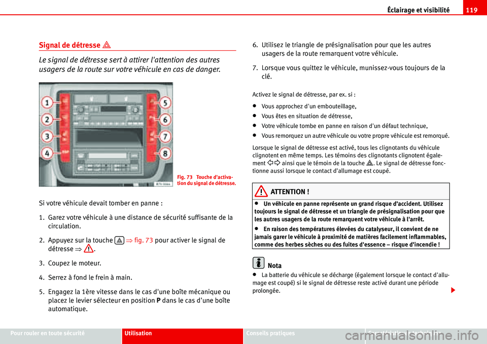 Seat Alhambra 2006  Manuel du propriétaire (in French)  Éclairage et visibilité119
Pour rouler en toute sécuritéUtilisationConseils pratiquesCaractéristiques techniques
Signal de détresse �
Le signal de détresse sert à attirer lattention des autr