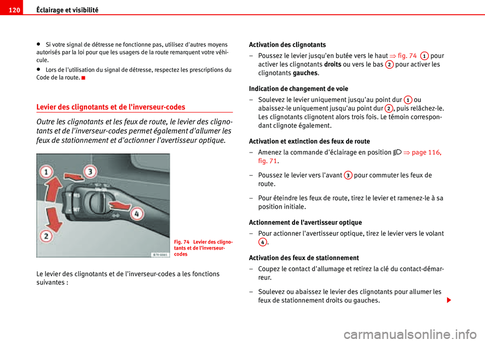 Seat Alhambra 2006  Manuel du propriétaire (in French)  Éclairage et visibilité 120
•Si votre signal de détresse ne fonctionne pas, utilisez dautres moyens 
autorisés par la loi pour que les usagers de la route remarquent votre véhi-
cule.
•Lors 