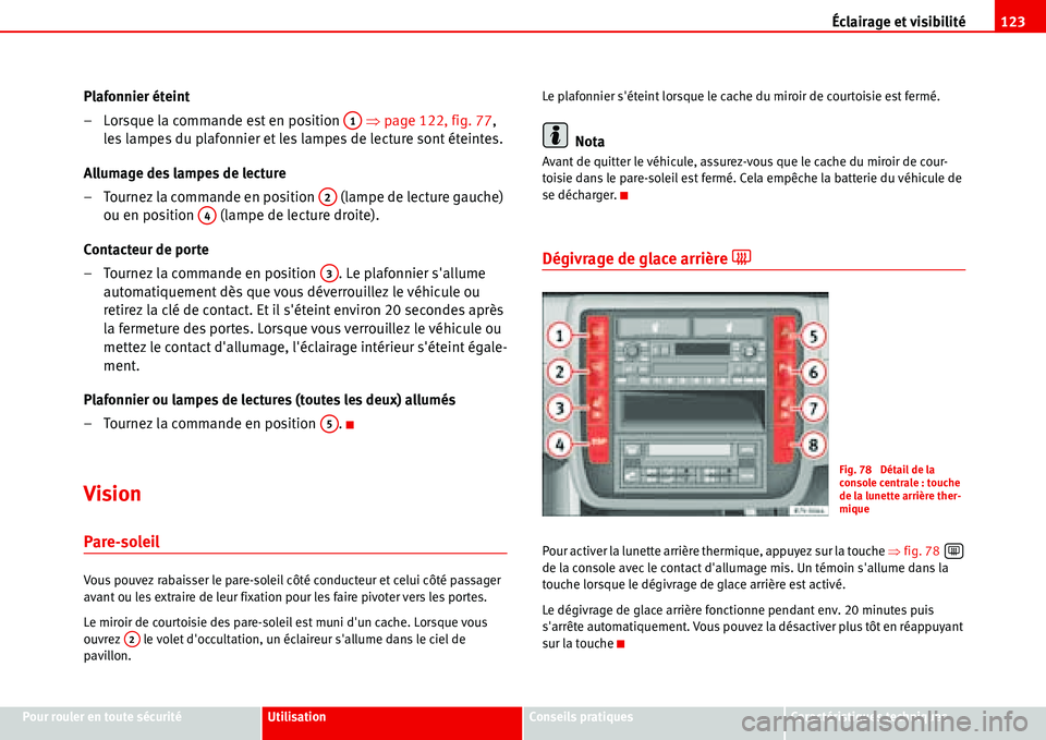 Seat Alhambra 2006  Manuel du propriétaire (in French)  Éclairage et visibilité123
Pour rouler en toute sécuritéUtilisationConseils pratiquesCaractéristiques techniques
Plafonnier éteint
– Lorsque la commande est en position   �Ÿpage 122, fig. 77,