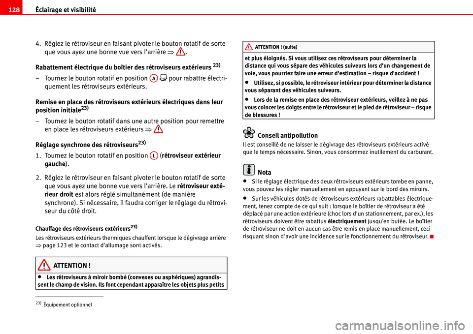 Seat Alhambra 2006  Manuel du propriétaire (in French)  Éclairage et visibilité 128
4.  Réglez le rétroviseur en faisant pivoter le bouton rotatif de sorte 
que vous ayez une bonne vue vers larrière �Ÿ.
Rabattement électrique du boîtier des rétro