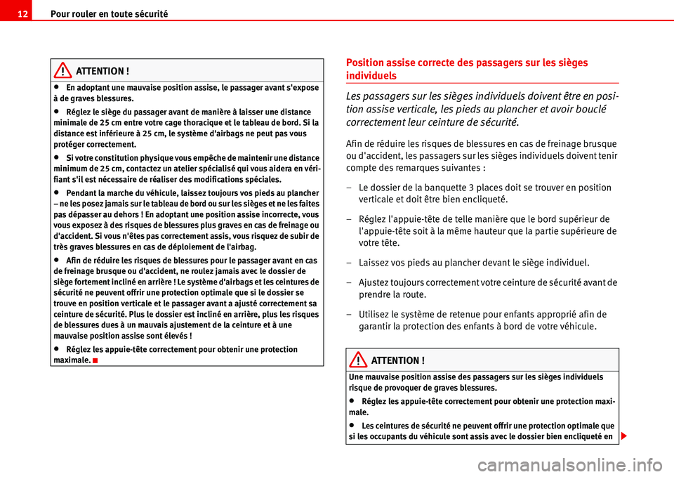 Seat Alhambra 2006  Manuel du propriétaire (in French)  Pour rouler en toute sécurité 12
ATTENTION !
•En adoptant une mauvaise position assise, le passager avant sexpose 
à de graves blessures.
•Réglez le siège du passager avant de manière à la