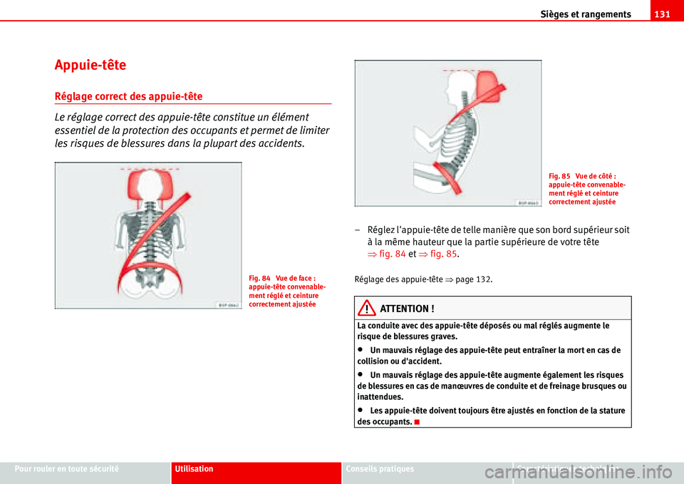 Seat Alhambra 2006 Manuel du propriétaire (in French) Sièges et rangements131
Pour rouler en toute sécuritéUtilisationConseils pratiquesCaractéristiques techniques
Appuie-tête
Réglage correct des appuie-tête
Le réglage correct des appuie-tête co Seat Alhambra 2006 Manuel du propriétaire (in French) Sièges et rangements131
Pour rouler en toute sécuritéUtilisationConseils pratiquesCaractéristiques techniques
Appuie-tête
Réglage correct des appuie-tête
Le réglage correct des appuie-tête co