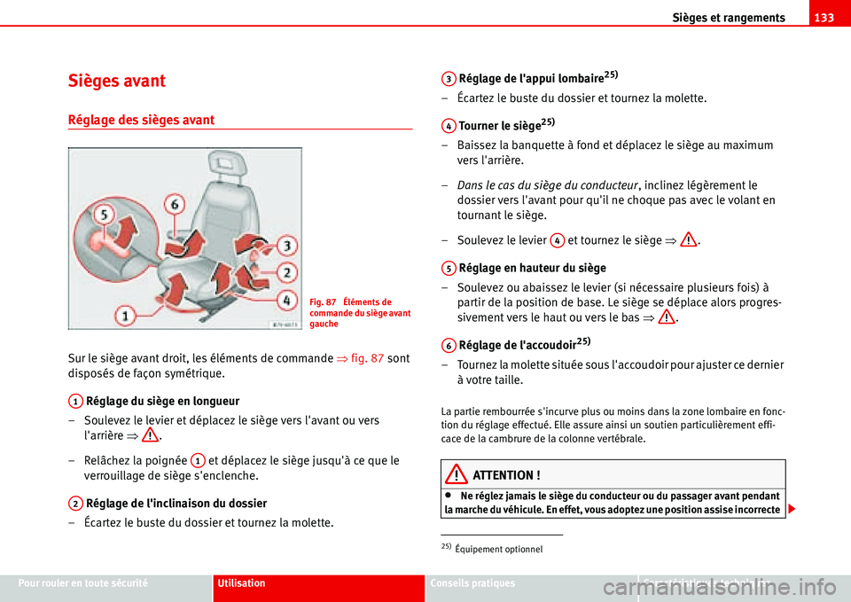 Seat Alhambra 2006 Manuel du propriétaire (in French) Sièges et rangements133
Pour rouler en toute sécuritéUtilisationConseils pratiquesCaractéristiques techniques
Sièges avant
Réglage des sièges avant
Sur le siège avant droit, les éléments de Seat Alhambra 2006 Manuel du propriétaire (in French) Sièges et rangements133
Pour rouler en toute sécuritéUtilisationConseils pratiquesCaractéristiques techniques
Sièges avant
Réglage des sièges avant
Sur le siège avant droit, les éléments de