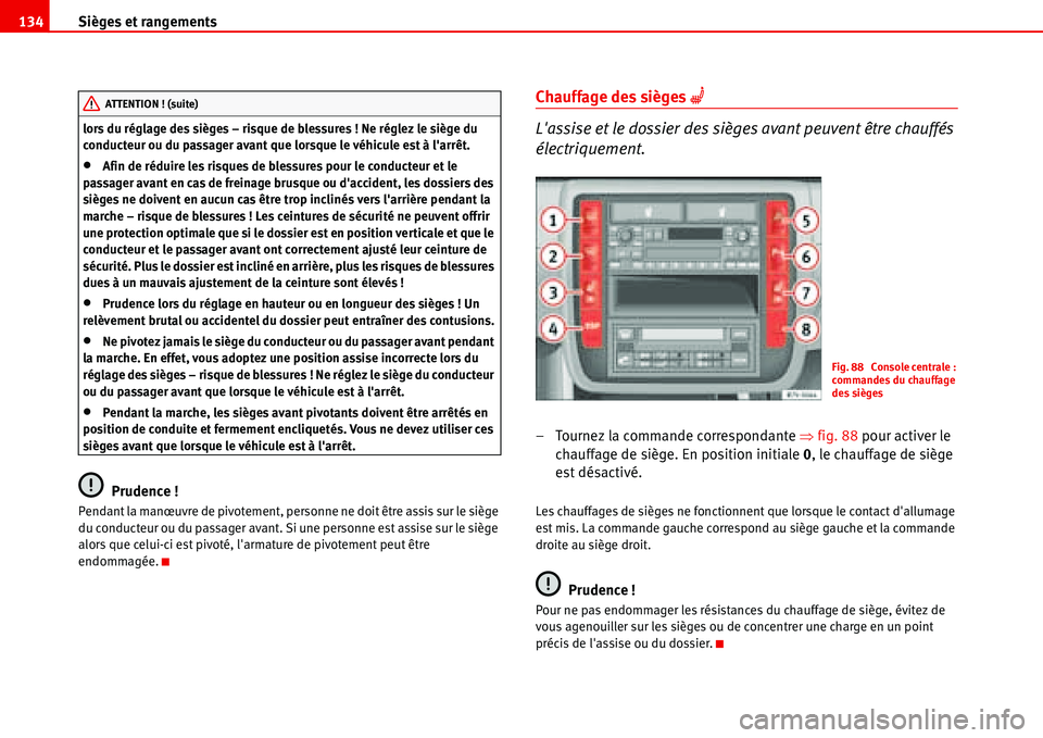 Seat Alhambra 2006 Manuel du propriétaire (in French) Sièges et rangements 134
lors du réglage des sièges – risque de blessures ! Ne réglez le siège du
conducteur ou du passager avant que lorsque le véhicule est à larrêt.
•Afin de réduire Seat Alhambra 2006 Manuel du propriétaire (in French) Sièges et rangements 134
lors du réglage des sièges – risque de blessures ! Ne réglez le siège du
conducteur ou du passager avant que lorsque le véhicule est à larrêt.
•Afin de réduire