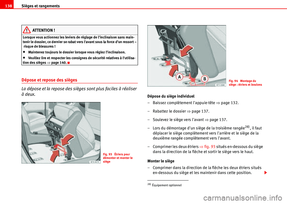 Seat Alhambra 2006 Manuel du propriétaire (in French) Sièges et rangements 138
ATTENTION !
Lorsque vous actionnez les leviers de réglage de linclinaison sans main-
tenir le dossier, ce dernier se rabat vers lavant sous la force dun ressort –
risqu Seat Alhambra 2006 Manuel du propriétaire (in French) Sièges et rangements 138
ATTENTION !
Lorsque vous actionnez les leviers de réglage de linclinaison sans main-
tenir le dossier, ce dernier se rabat vers lavant sous la force dun ressort –
risqu