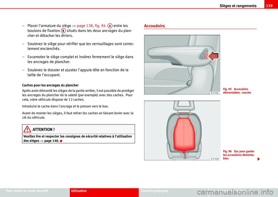 Seat Alhambra 2006  Manuel du propriétaire (in French)  Sièges et rangements139
Pour rouler en toute sécuritéUtilisationConseils pratiquesCaractéristiques techniques
– Placer larmature du siège �Ÿpage 138, fig. 94   entre les 
boulons de fixation 