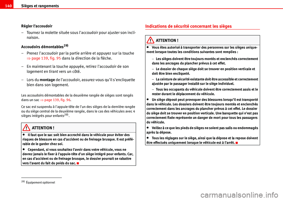 Seat Alhambra 2006  Manuel du propriétaire (in French)  Sièges et rangements 140
Régler laccoudoir
– Tournez la molette située sous laccoudoir pour ajuster son incli-
naison.
Accoudoirs démontables
29)
– Prenez laccoudoir par la partie arrière 