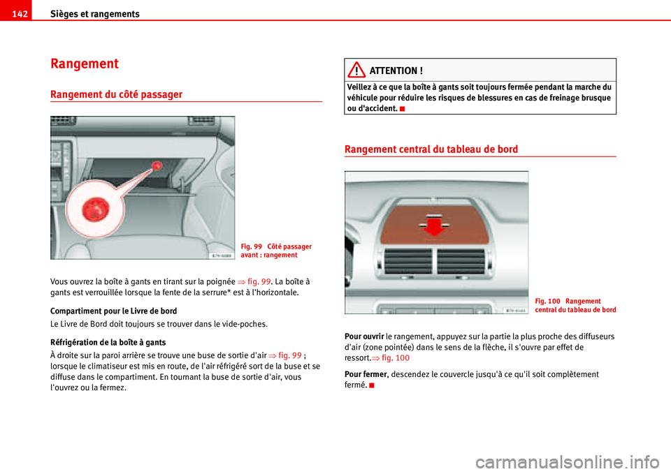Seat Alhambra 2006  Manuel du propriétaire (in French)  Sièges et rangements 142
Rangement
Rangement du côté passager 
Vous ouvrez la boîte à gants en tirant sur la poignée �Ÿfig. 99. La boîte à 
gants est verrouillée lorsque la fente de la serru