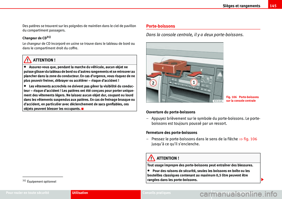Seat Alhambra 2006  Manuel du propriétaire (in French)  Sièges et rangements145
Pour rouler en toute sécuritéUtilisationConseils pratiquesCaractéristiques techniques Des patères se trouvent sur les poignées de maintien dans le ciel de pavillon 
du co