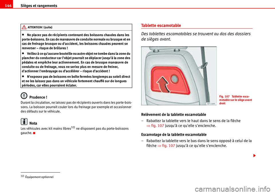 Seat Alhambra 2006  Manuel du propriétaire (in French)  Sièges et rangements 146
•Ne placez pas de récipients contenant des boissons chaudes dans les 
porte-boissons. En cas de manœuvre de conduite normale ou brusque et en 
cas de freinage brusque ou 