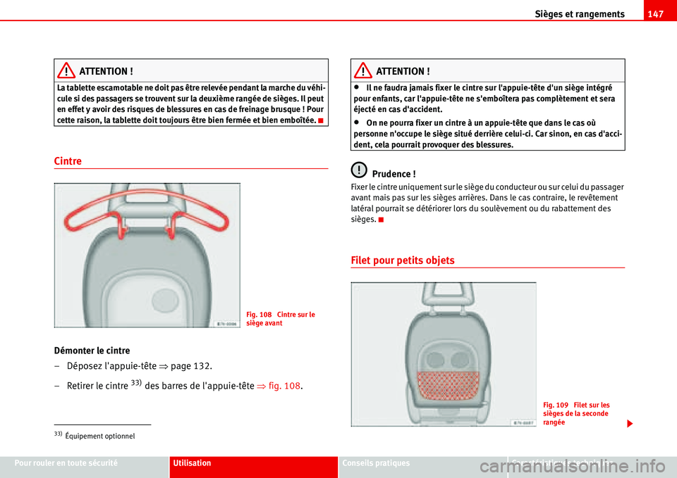 Seat Alhambra 2006  Manuel du propriétaire (in French)  Sièges et rangements147
Pour rouler en toute sécuritéUtilisationConseils pratiquesCaractéristiques techniques
ATTENTION !
La tablette escamotable ne doit pas être relevée pendant la marche du v