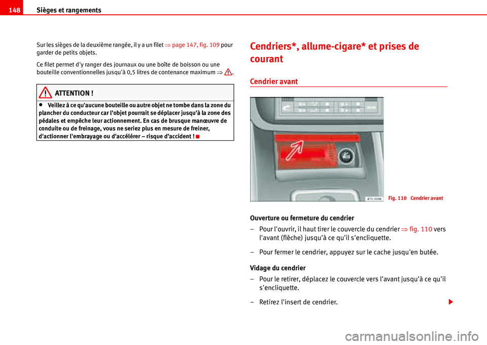 Seat Alhambra 2006  Manuel du propriétaire (in French)  Sièges et rangements 148
Sur les sièges de la deuxième rangée, il y a un filet �Ÿpage 147, fig. 109 pour 
garder de petits objets.
Ce filet permet dy ranger des journaux ou une boîte de boisson