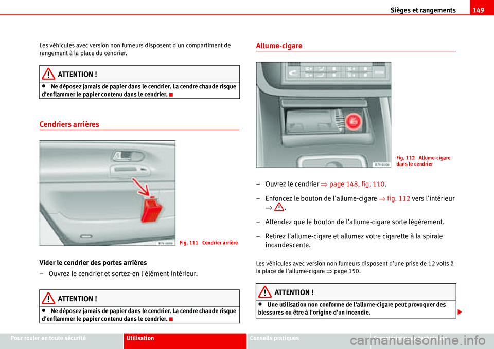 Seat Alhambra 2006  Manuel du propriétaire (in French)  Sièges et rangements149
Pour rouler en toute sécuritéUtilisationConseils pratiquesCaractéristiques techniques Les véhicules avec version non fumeurs disposent dun compartiment de 
rangement à l