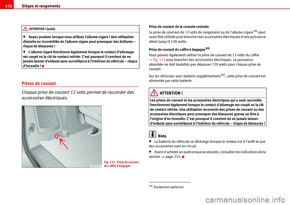 Seat Alhambra 2006  Manuel du propriétaire (in French)  Sièges et rangements 150
•Soyez prudent lorsque vous utilisez lallume-cigare ! Une utilisation 
distraite ou incontrôlée de lallume-cigare peut provoquer des brûlures – 
risque de blessures 