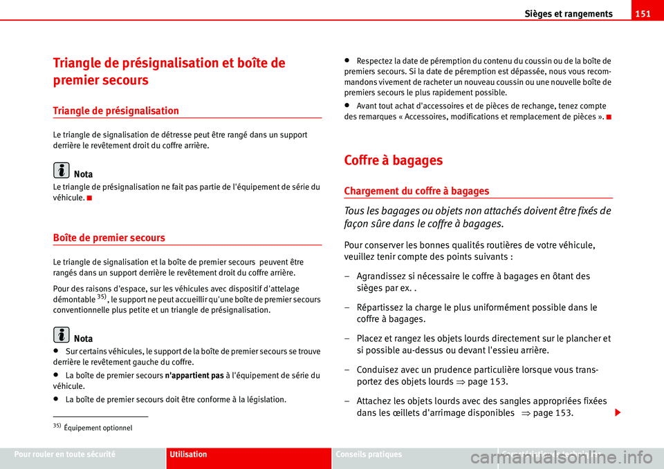 Seat Alhambra 2006  Manuel du propriétaire (in French)  Sièges et rangements151
Pour rouler en toute sécuritéUtilisationConseils pratiquesCaractéristiques techniques
Triangle de présignalisation et boîte de 
premier secours 
Triangle de présignalisa