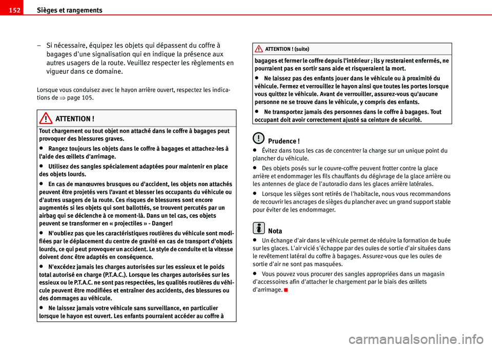 Seat Alhambra 2006  Manuel du propriétaire (in French)  Sièges et rangements 152
– Si nécessaire, équipez les objets qui dépassent du coffre à 
bagages dune signalisation qui en indique la présence aux 
autres usagers de la route. Veuillez respect