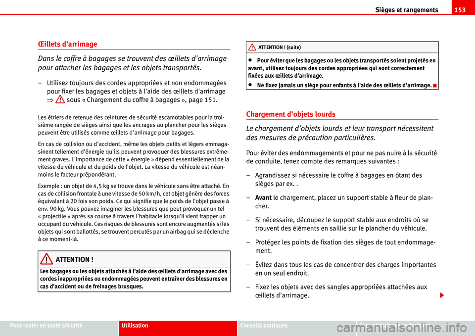 Seat Alhambra 2006  Manuel du propriétaire (in French)  Sièges et rangements153
Pour rouler en toute sécuritéUtilisationConseils pratiquesCaractéristiques techniques
Œillets darrimage
Dans le coffre à bagages se trouvent des œillets darrimage 
pou