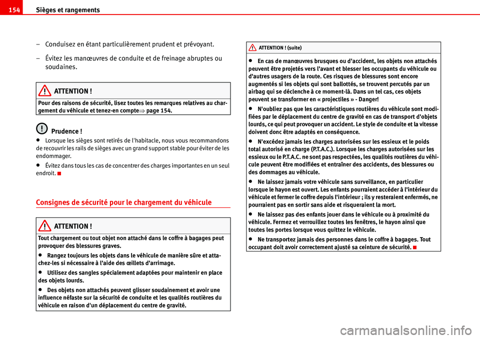 Seat Alhambra 2006  Manuel du propriétaire (in French)  Sièges et rangements 154
– Conduisez en étant particulièrement prudent et prévoyant.
– Évitez les manœuvres de conduite et de freinage abruptes ou 
soudaines.
ATTENTION !
Pour des raisons de