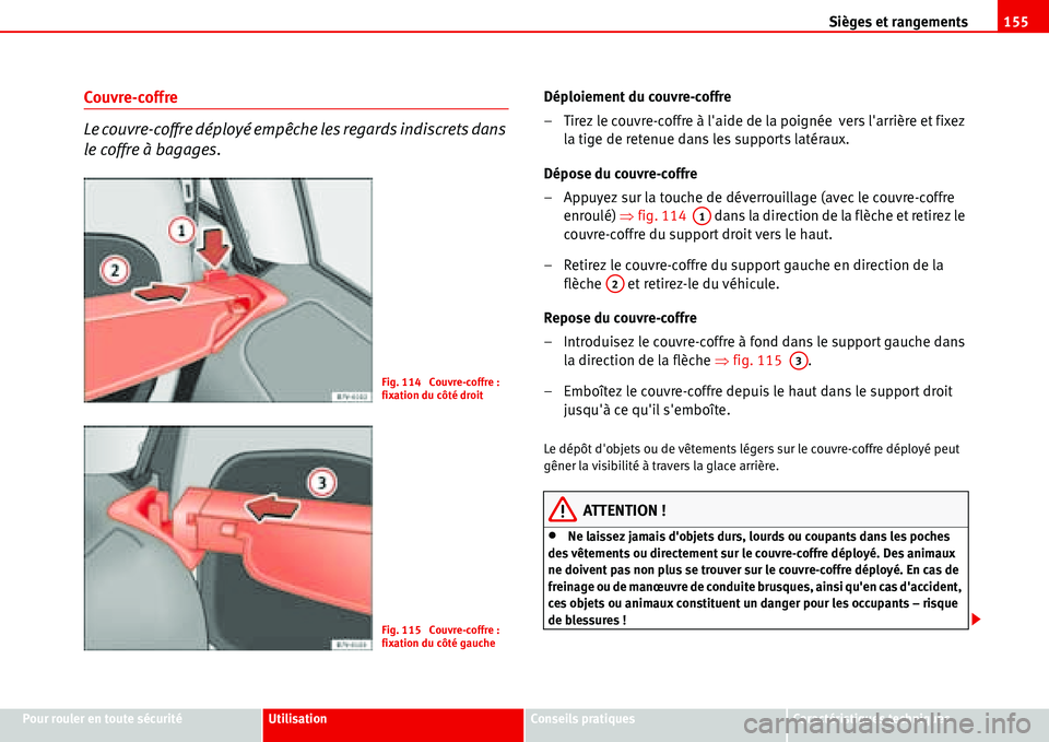 Seat Alhambra 2006  Manuel du propriétaire (in French)  Sièges et rangements155
Pour rouler en toute sécuritéUtilisationConseils pratiquesCaractéristiques techniques
Couvre-coffre
Le couvre-coffre déployé empêche les regards indiscrets dans 
le coff