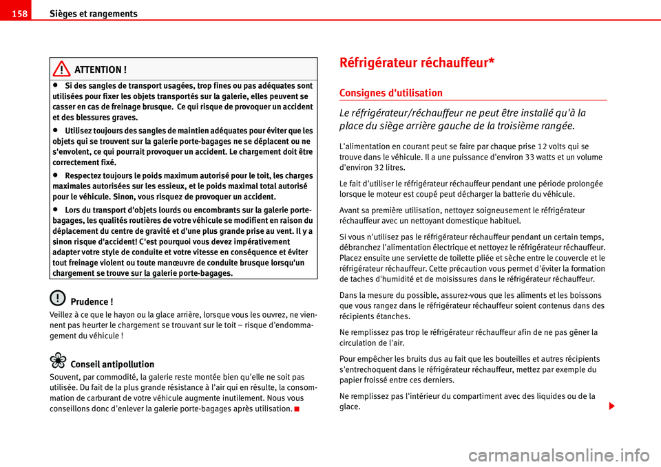 Seat Alhambra 2006  Manuel du propriétaire (in French)  Sièges et rangements 158
ATTENTION !
•Si des sangles de transport usagées, trop fines ou pas adéquates sont 
utilisées pour fixer les objets transportés sur la galerie, elles peuvent se 
casser