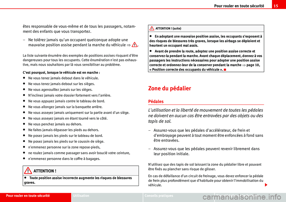 Seat Alhambra 2006  Manuel du propriétaire (in French)  Pour rouler en toute sécurité15
Pour rouler en toute sécuritéUtilisationConseils pratiquesCaractéristiques techniques
êtes responsable de vous-même et de tous les passagers, notam-
ment des enf