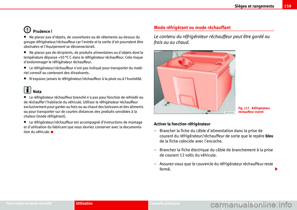 Seat Alhambra 2006  Manuel du propriétaire (in French)  Sièges et rangements159
Pour rouler en toute sécuritéUtilisationConseils pratiquesCaractéristiques techniques
Prudence !
•Ne placez pas dobjets, de couvertures ou de vêtements au-dessus du 
gr