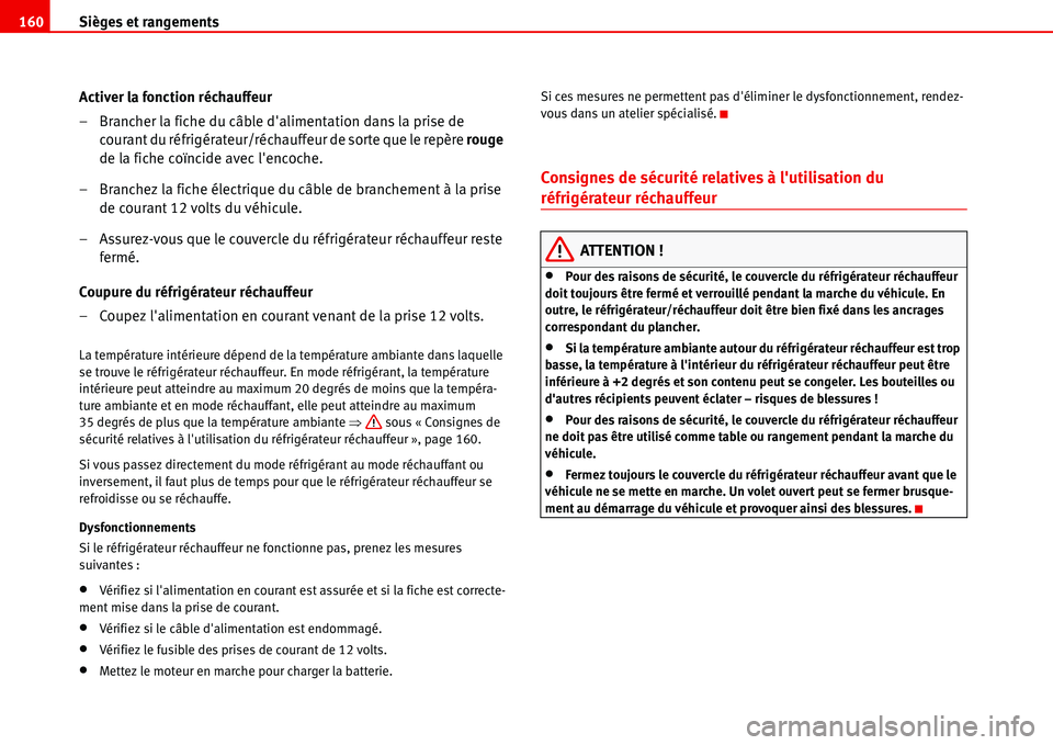 Seat Alhambra 2006  Manuel du propriétaire (in French)  Sièges et rangements 160
Activer la fonction réchauffeur
– Brancher la fiche du câble dalimentation dans la prise de 
courant du réfrigérateur/réchauffeur de sorte que le repère rouge 
de la
