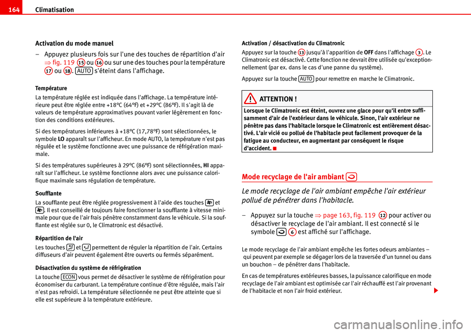 Seat Alhambra 2006  Manuel du propriétaire (in French)  Climatisation 164
Activation du mode manuel
– Appuyez plusieurs fois sur lune des touches de répartition dair 
�Ÿfig. 119   ou   ou sur une des touches pour la température 
 ou  .   séteint d